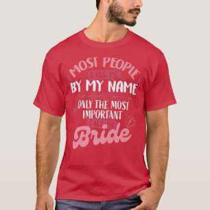 Only The Most Important Call Me Bride  T-Shirt