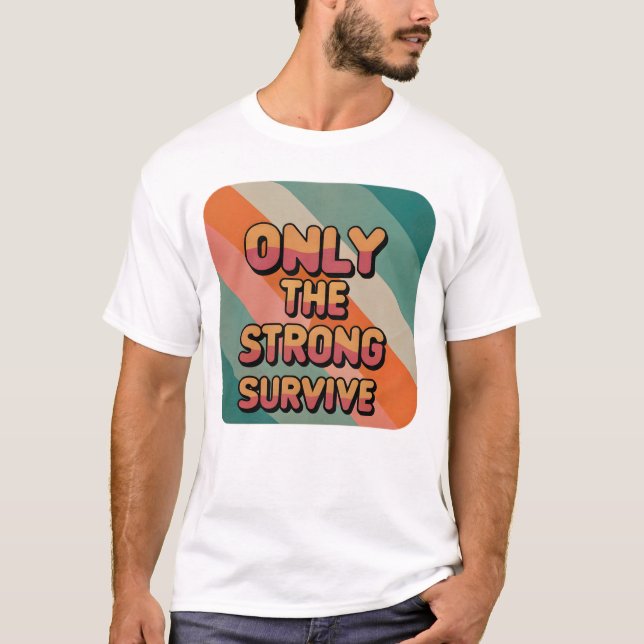 Only the strong survive T-Shirt (Front)