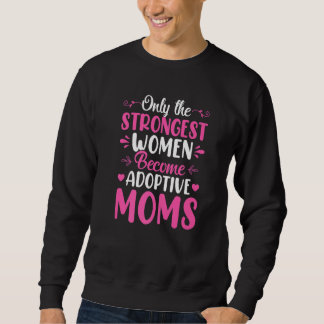 Only The Strongest Women Become Adoptive Moms Adop Sweatshirt