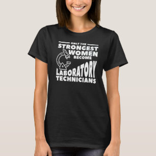 Only The Strongest Women Become Laboratory Technic T-Shirt