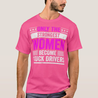 Only The Strongest Women Become Truck Drivers for  T-Shirt