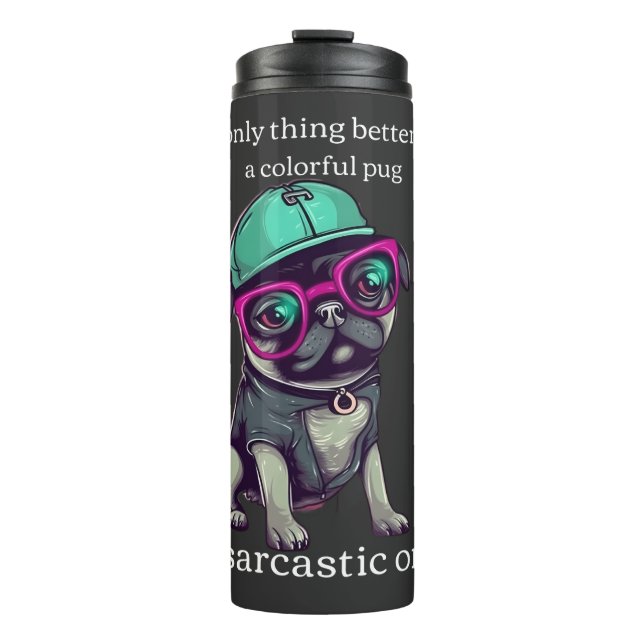Only thing better than a colourful pug? Sarcastic Thermal Tumbler (Front)