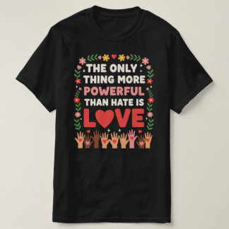 Only Thing More Powerful Than Hate is Love T-Shirt