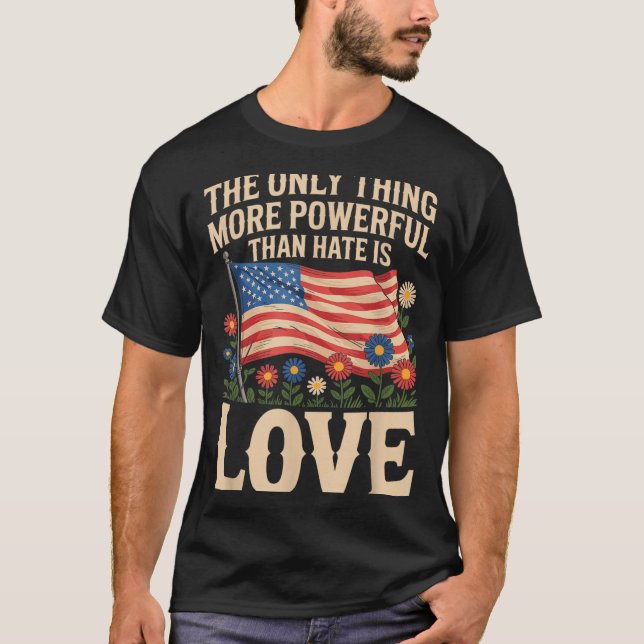 Only Thing More Powerful Than Hate is Love T-Shirt (Front)