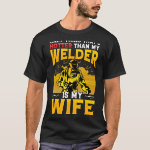 Only Thing That's Hotter Than My Welder Is My Wife T-Shirt