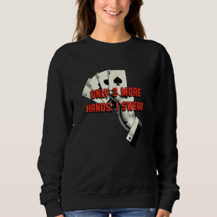 Only Three More Hands I Swear Poker Card Game Poke Sweatshirt
