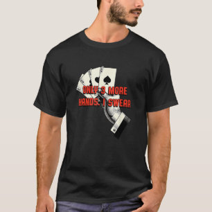 Only Three More Hands I Swear Poker Card Game Poke T-Shirt
