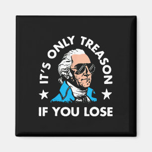 Only Treason If You Lose 4th Of July Funny Preside Magnet