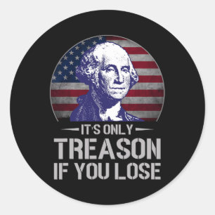 Only Treason If You Lose 4th Of July George Washin Classic Round Sticker