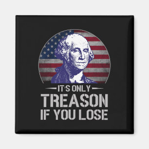 Only Treason If You Lose 4th Of July George Washin Magnet