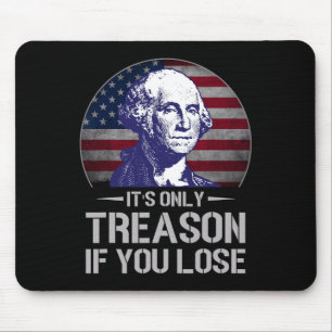 Only Treason If You Lose 4th Of July George Washin Mouse Pad