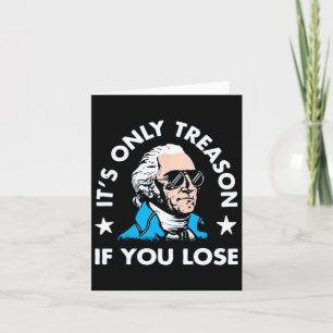 Only Treason If You Lose - Funny 4th Of July Card