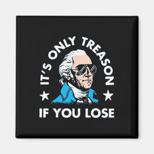 Only Treason If You Lose - Funny 4th Of July Magnet