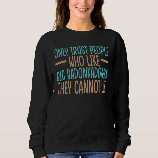 Only Trust People Who Like Big Badonkadonks They C Sweatshirt (Front)