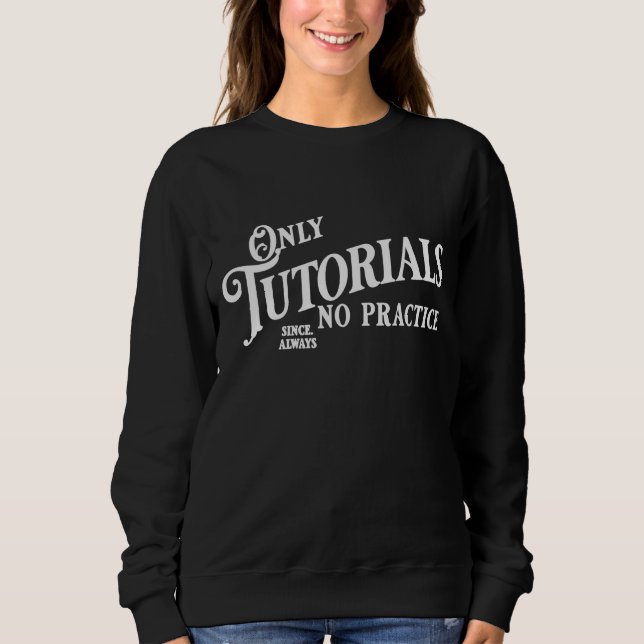 Only tutorials, no practice sweatshirt (Front)