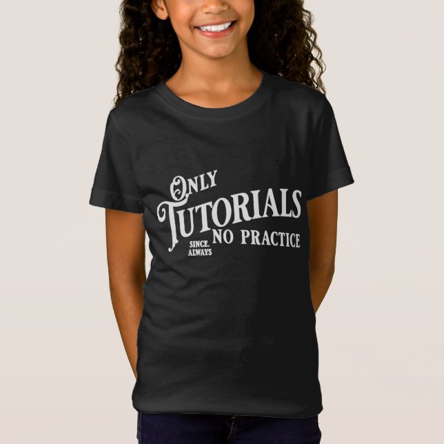 Only tutorials, no practice T-Shirt (Front)