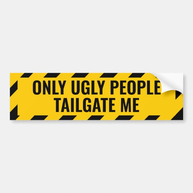 Only Ugly People Tailgate Me Funny Bumper Sticker (Front)