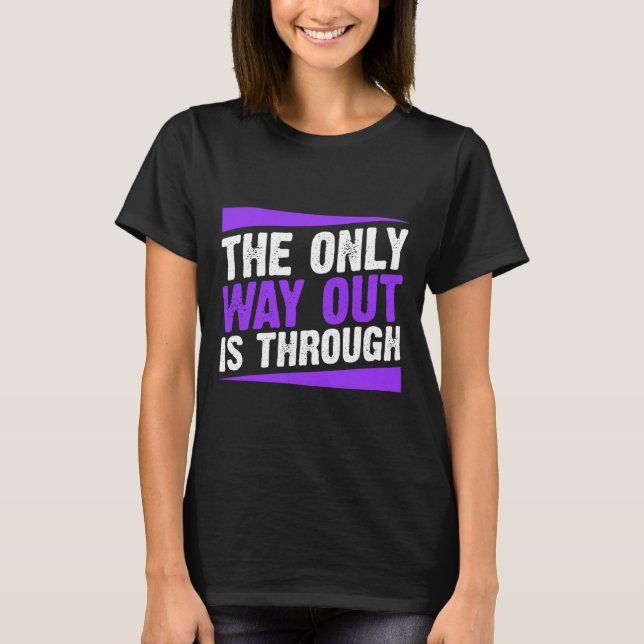 Only Way Out Is Through End Addiction  T-Shirt (Front)