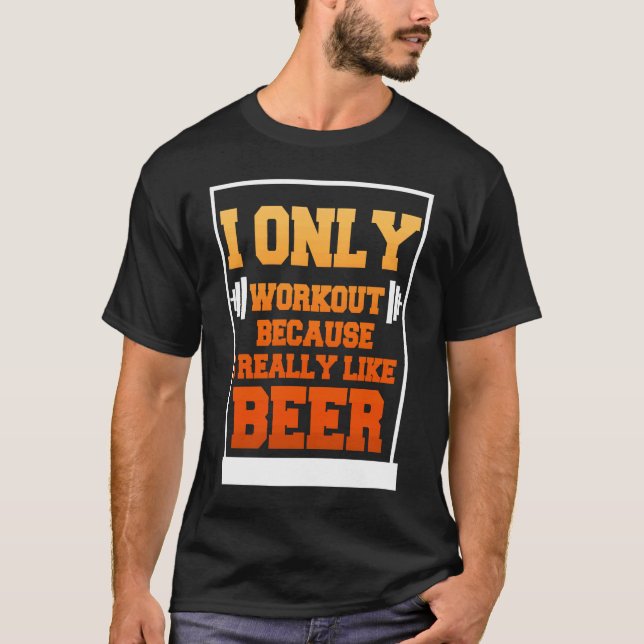 Only Workout Beer Sarcastic Beer T-Shirt (Front)