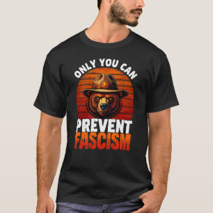 Only You Can Prevent Fascism Political Bear Ranger T-Shirt
