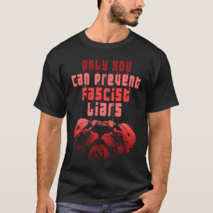 Only You Can Prevent Fascist Liars Bold Political T-Shirt