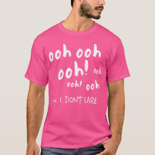 Ooh Ooh Ooh Coz I Don'T Care Hip Hop T-Shirt