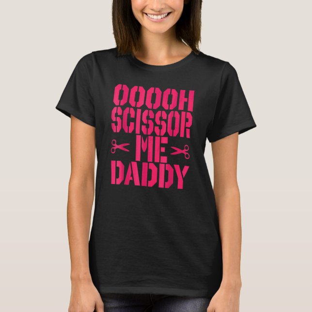 Ooooh Scissor Me Daddy 1 T-Shirt (Front)