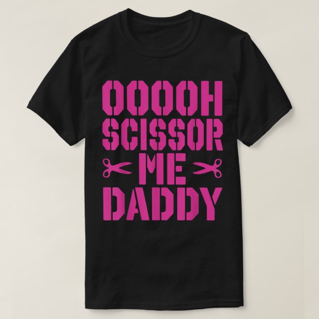Ooooh scissor me daddy  T-Shirt (Design Front)