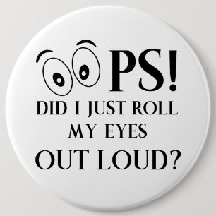 Oops Did I just Roll My Eyes Out Loud 6 Cm Round Badge