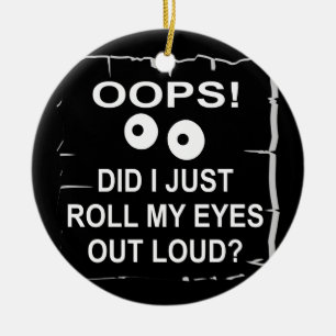 Oops Did I Just Roll My Eyes Out Loud © WhiteTige Ceramic Tree Decoration
