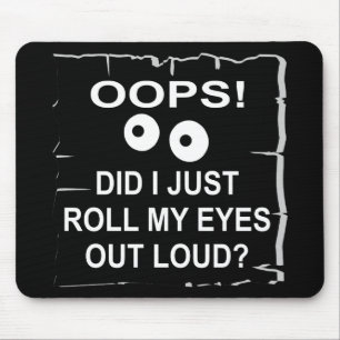 Oops Did I Just Roll My Eyes Out Loud © WhiteTige Mouse Pad