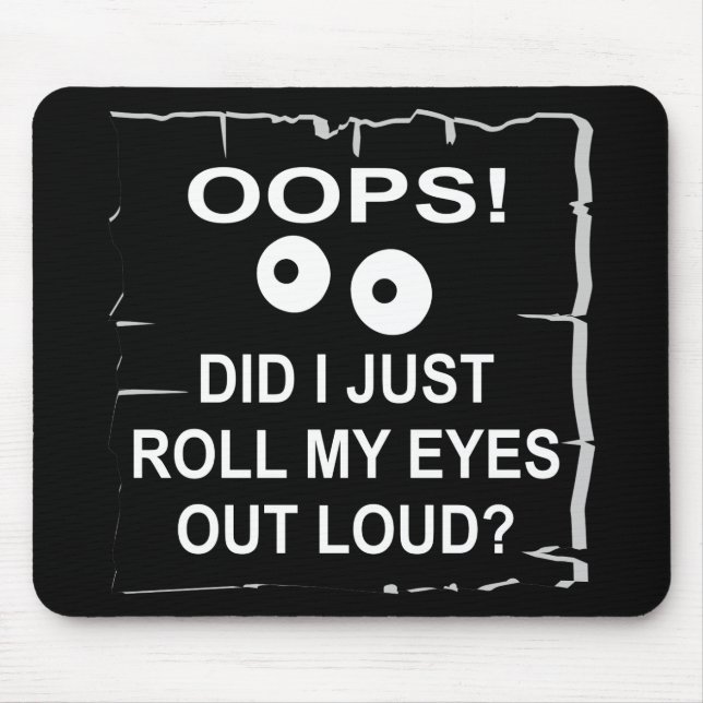 Oops Did I Just Roll My Eyes Out Loud © WhiteTiger Mouse Pad (Front)