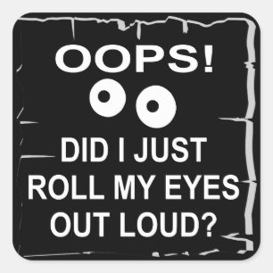 Oops Did I Just Roll My Eyes Out Loud © WhiteTiger Square Sticker
