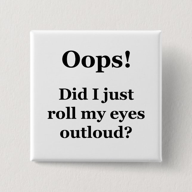 Oops! Did I Just Roll My Eyes Outloud? 15 Cm Square Badge (Front)
