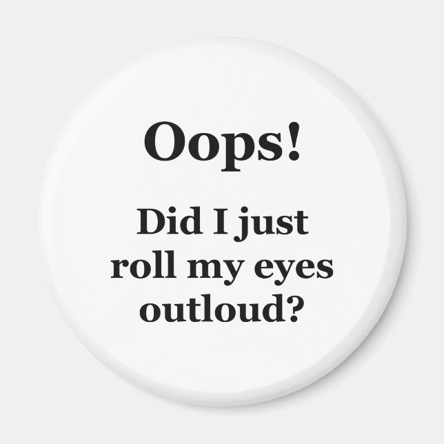 Oops! Did I Just Roll My Eyes Outloud? Magnet (Front)