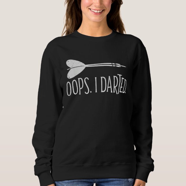 Oops I Darted Darts Throwing Dartboard Dart Player Sweatshirt (Front)