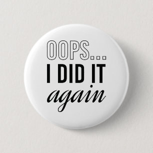 Oops I Did It Again 6 Cm Round Badge