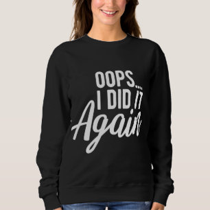 Oops I Did It Again Pregnancy Funny Pregnant Mum t Sweatshirt