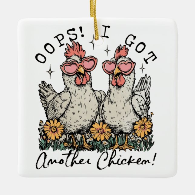 Oops! I Got Another Chicken – Funny Chicken Lover  Ceramic Ornament (Front)