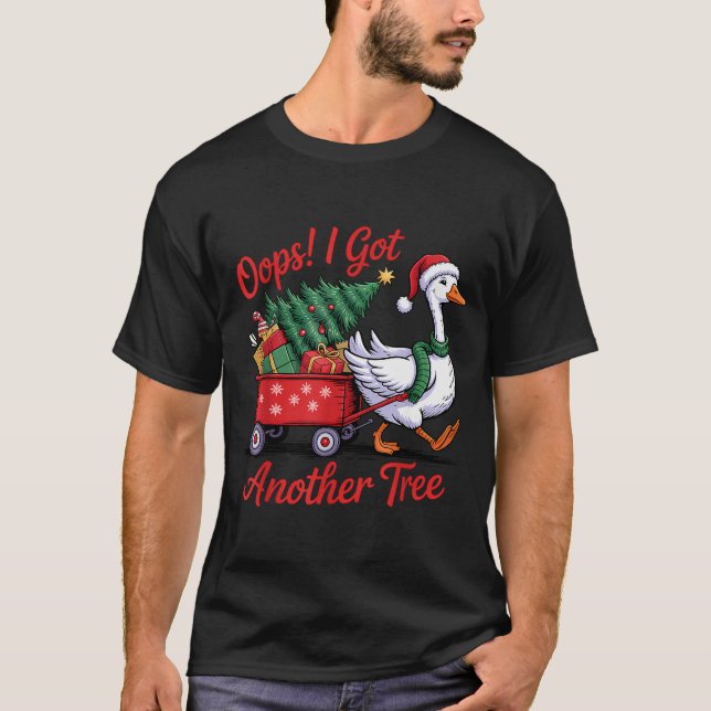 Oops! I Got Another Tree Goose Christmas Tree  T-Shirt (Front)