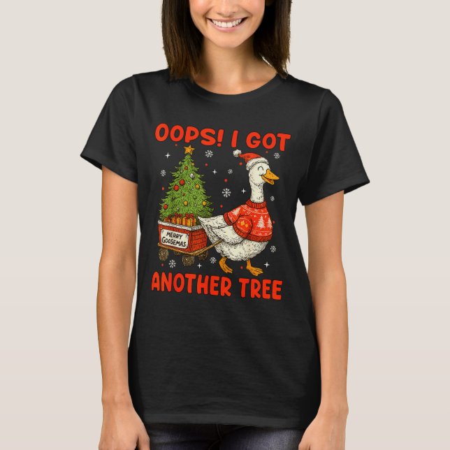Oops I Got Another Tree Merry Goosemas Silly Goose T-Shirt (Front)