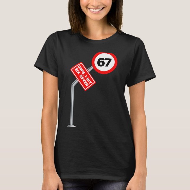 Oops I Hit 6 7 Six Seven Funny 67 Speed Limit Sign T-Shirt (Front)
