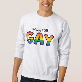 Oops, Still Gay”  Sweatshirt