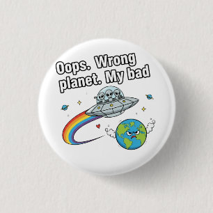 Oops. Wrong planet. My bad 3 Cm Round Badge