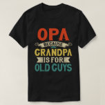 Opa Because Grandpa is for Old Guys Father's Day T-Shirt<br><div class="desc">Get this funny saying outfit for your special proud grandpa from granddaughter, grandson, grandchildren, on father's day or christmas, grandparents day, or any other Occasion. show how much grandad is loved and appreciated. A retro and vintage design to show your granddad that he's the coolest and world's best grandfather in...</div>