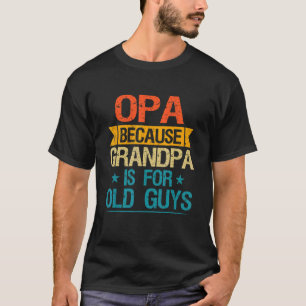 Opa Because Grandpa Is For Old Guys Grandfather T-Shirt