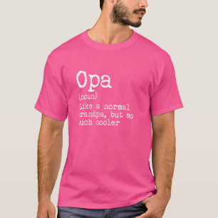 Opa Definition Noun Like A Grandpa But Much Cooler T-Shirt