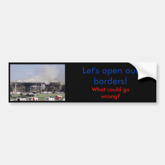 Open our borders will go wrong - Bumper Sticker