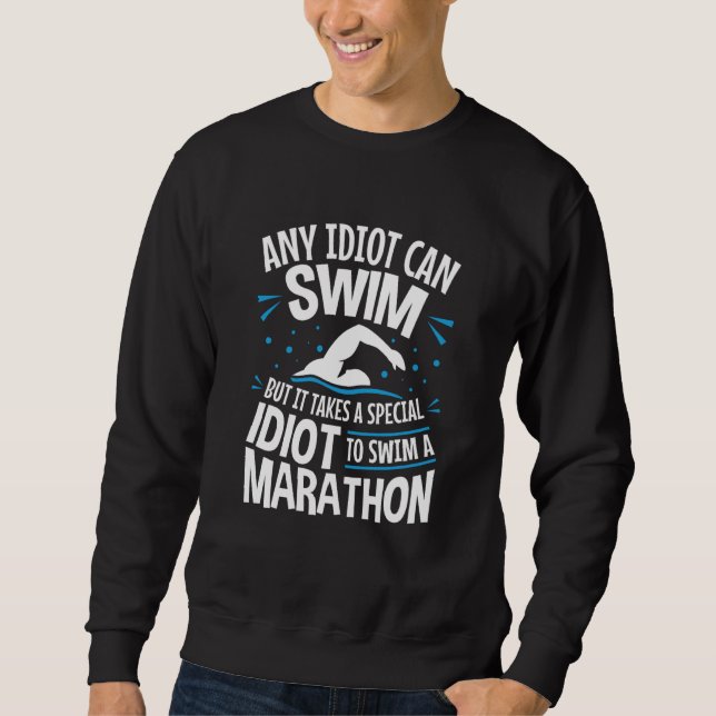 Open Water Swimming Swimmer Any Idiot Can Swim Sweatshirt (Front)