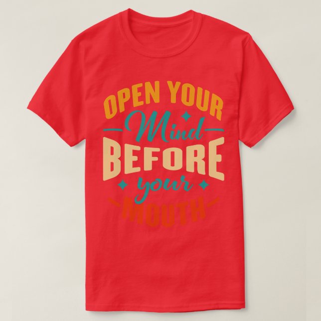 Open Your Mind Before Your Mouth T-Shirt (Design Front)